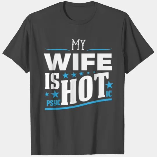 My Wife Is Psychotic Funny Husband T Shirts