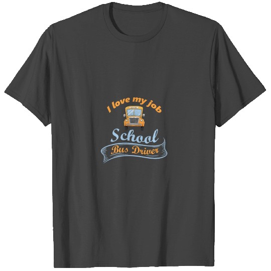 I love my job school bus driver T Shirts