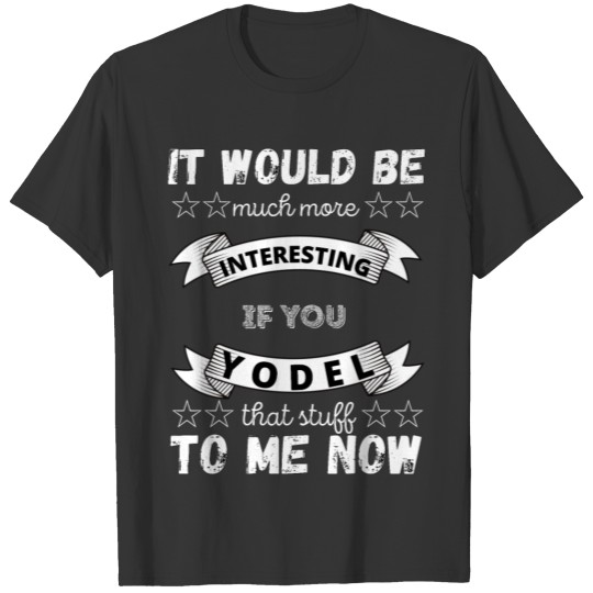 It would be much more interesting.... T-shirt