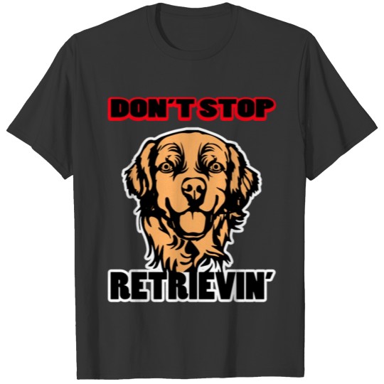 Golden Retriever Don’t Stop Retrieving Dog Lovers T-shirt