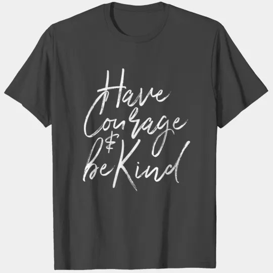 Have Courage And Be Kind Courageous Quote Novelty T Shirts