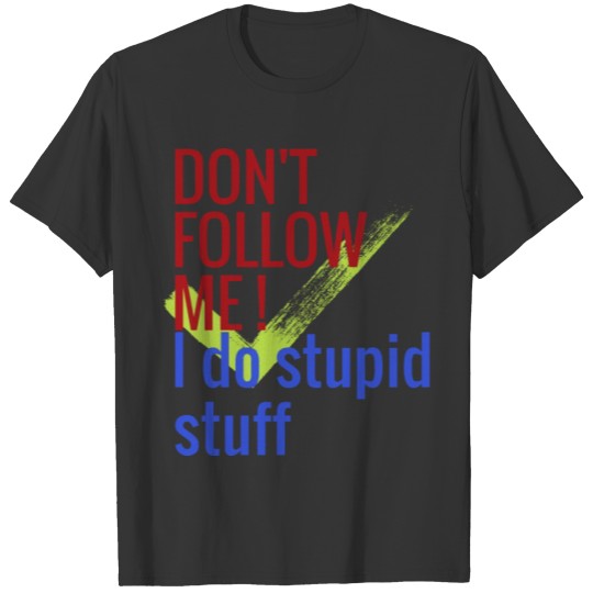 Don't Follow Me... I Do Stupid Stuff Funny design T-shirt