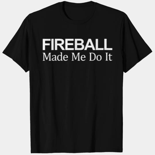 Fireball Made Me Do It - Gift T Shirts