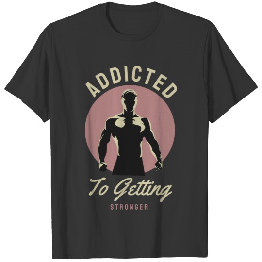 Addicted To Getting Stronger T-shirt