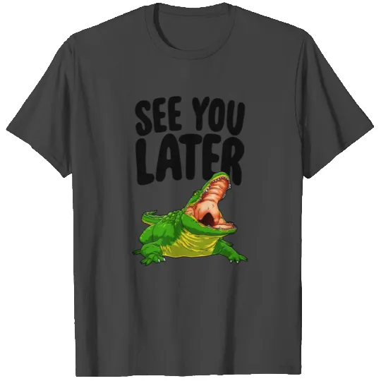See You Later Alligator T Shirts