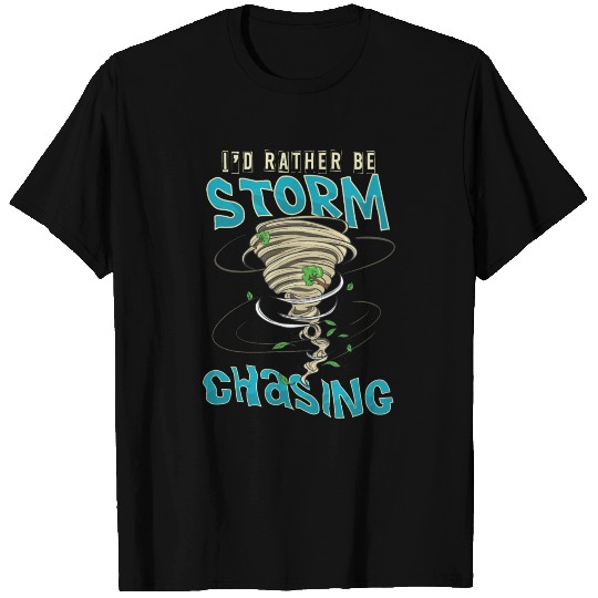 Funny I'd Rather Be Storm Chasing Hurricane Chaser T Shirts