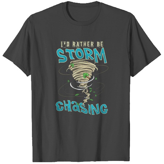 Funny I'd Rather Be Storm Chasing Hurricane Chaser T Shirts