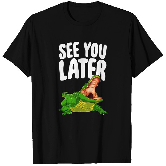 See You Later Alligator T Shirts