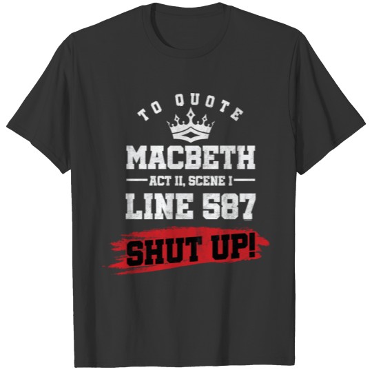 Funny Sarcastic Quote Macbeth Line 587 Shut Up T-shirt