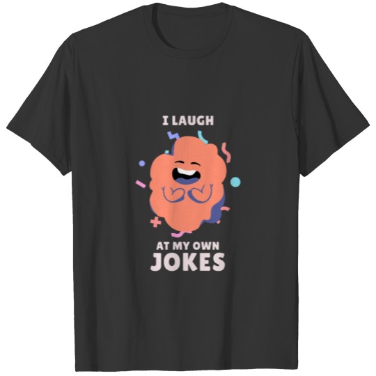 I LAUGH AT MY OWN JOKES T-shirt