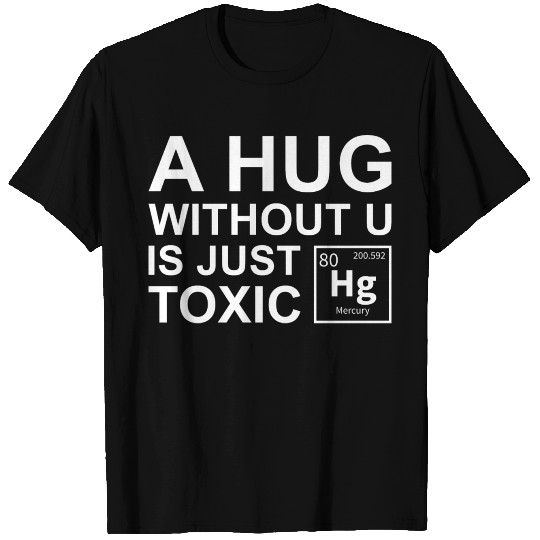 A Hug Without U Is Just Toxic T Shirts