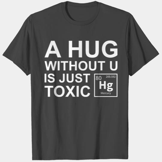 A Hug Without U Is Just Toxic T Shirts