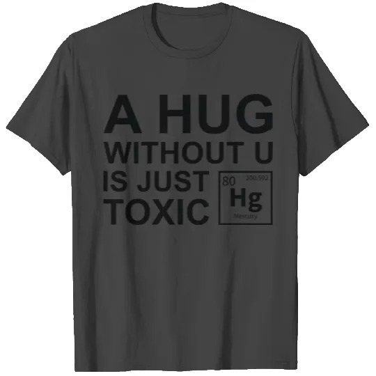 A Hug Without U Is Just Toxic T Shirts