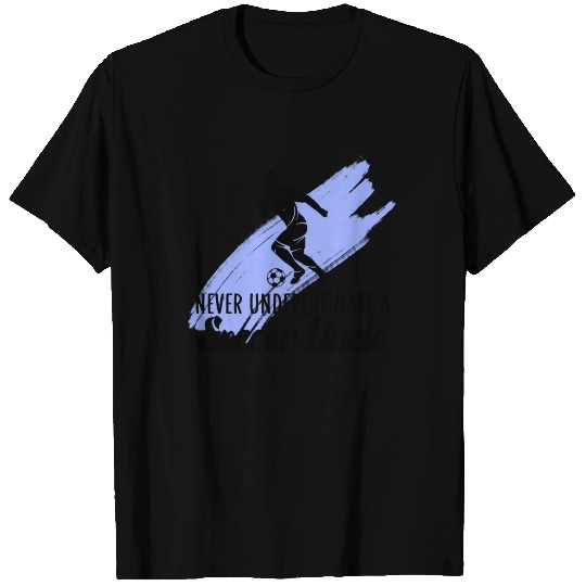 never underestimate a soccer uncle T Shirts