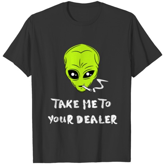 Take Me To Your Dealer Funny Alien Smoking T-shirt
