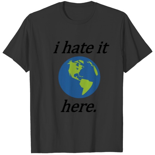 i hate it here. T-shirt