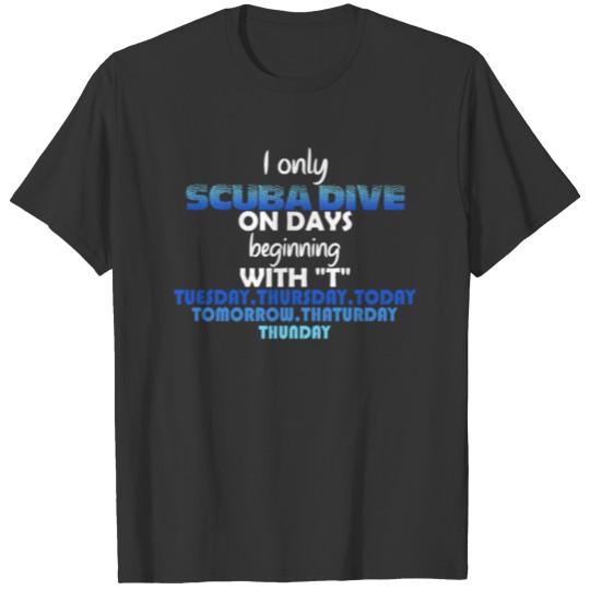 Scuba diving - I Only Scuba Dive On Days Beginning T-shirt