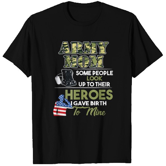 Army Mom I Gave Birth To My Heroes T Shirts