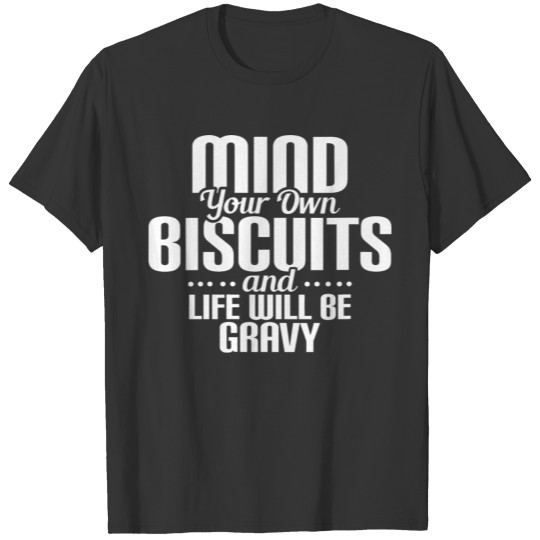 Mind Your Own Biscuits And Life Will Be Gravy Gift T-shirt