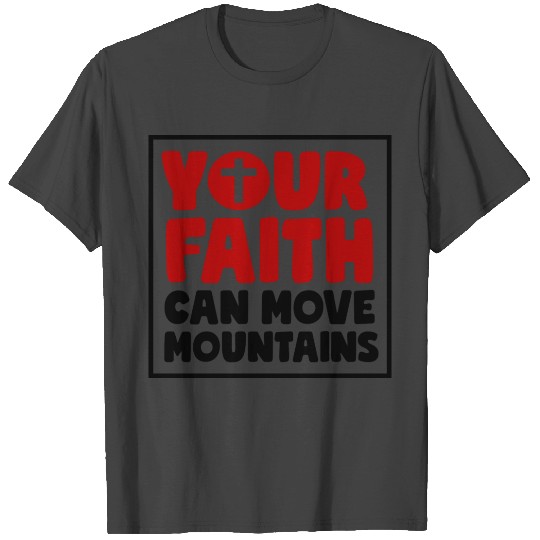 Your faith can move mountains T Shirts