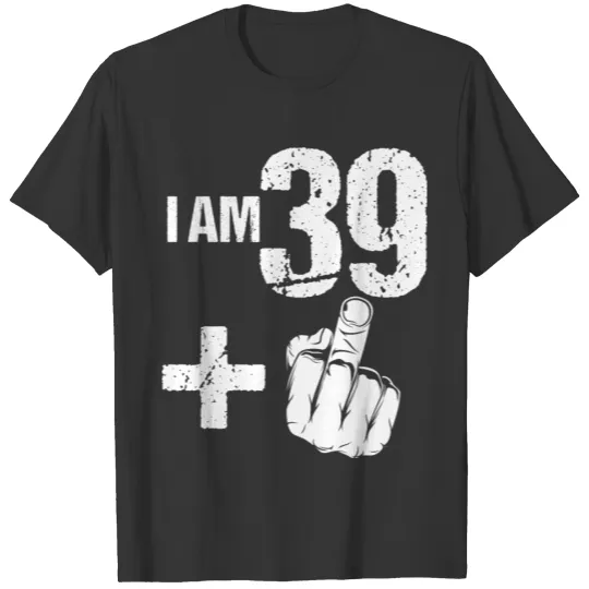 Funny Turning 40 40th Birthday I Am 39 Plus One T Shirts