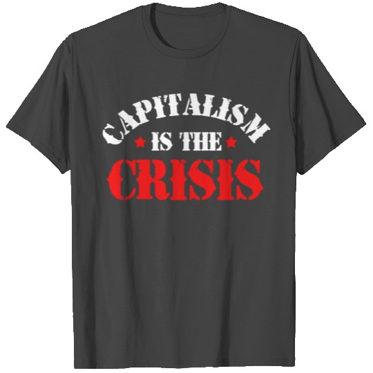 Capitalism Is The Crisis Socialism Leftist Anti T Shirts