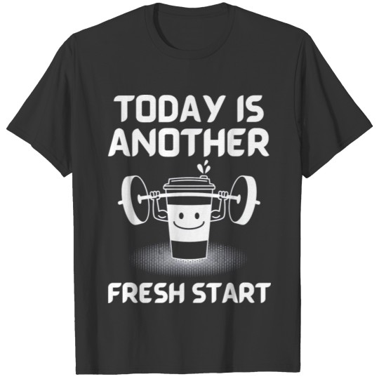 Today is another fresh start with workout T-shirt