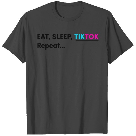 EAT, SLEEP, TIKTOK. REPEAT... T Shirts