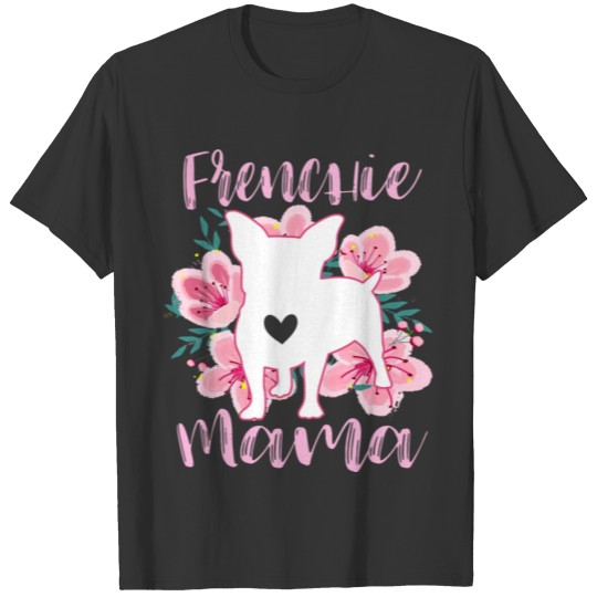 Frenchie Mama French Bulldog Pink Flowers Cute Mom T Shirts