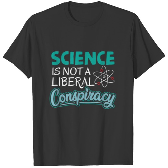 Science is not a liberal conspiracy T Shirts