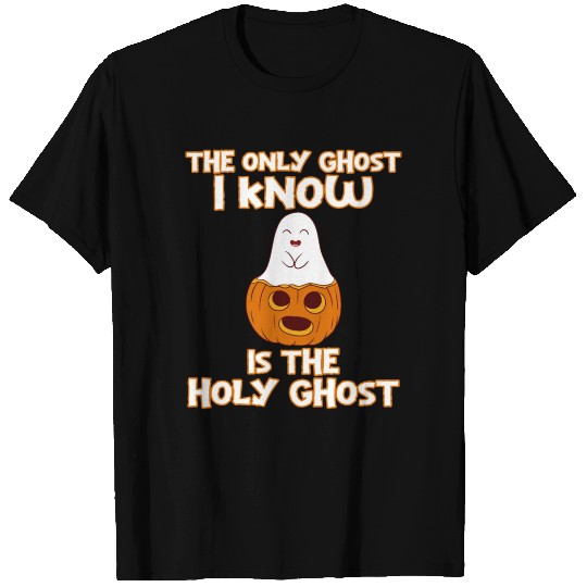 The Only Ghost I Know Is The Holy Ghost Happy T Shirts