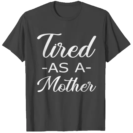 Tired as a mother | Funny mothers T Shirts