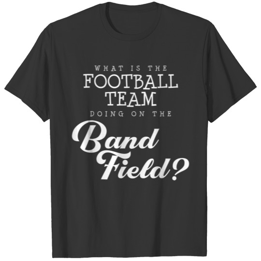 Funny Band What is The Football Team Doing On The T Shirts