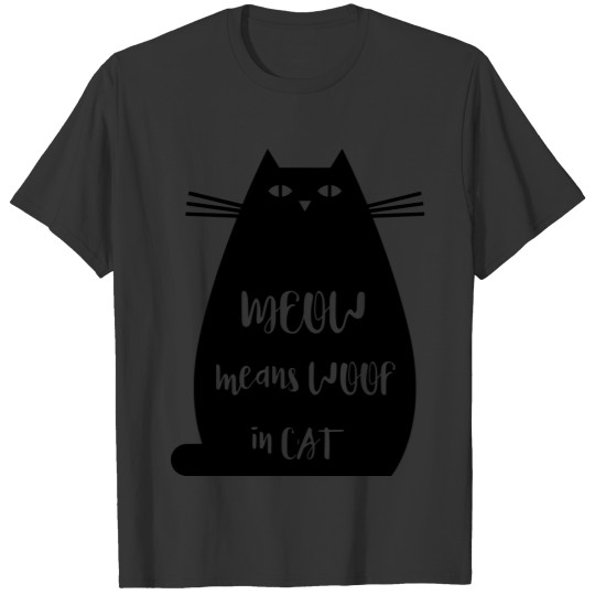 MEOW MEANS WOOF IN CAT T-shirt