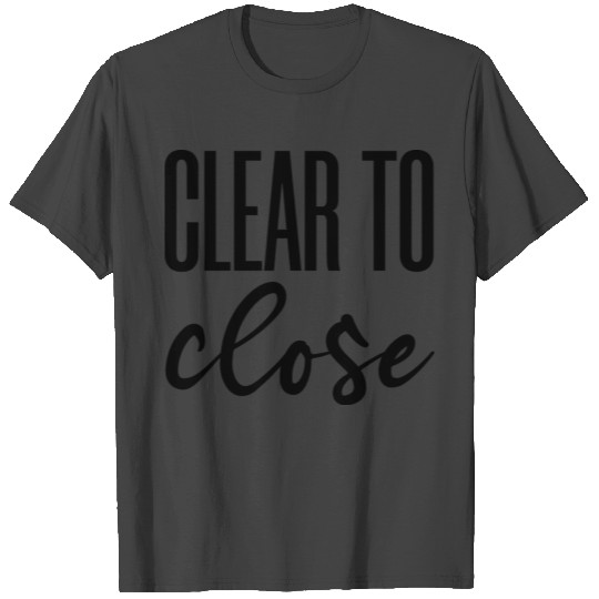 Clear to close T Shirts