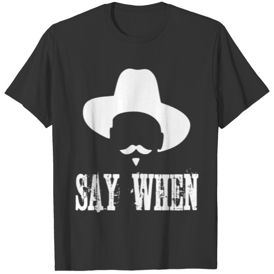 Say When I m Your Huckleberry T shirt T-shirt