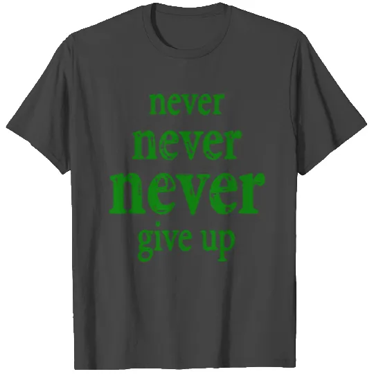 never never never give up T Shirts