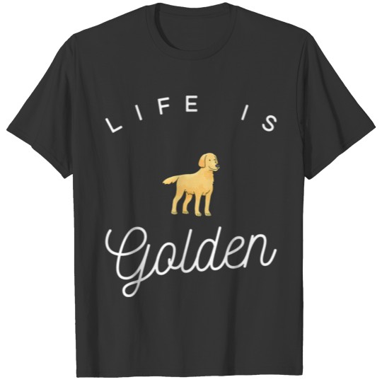 Life is Golden for Golden Retriever Lovers T-shirt