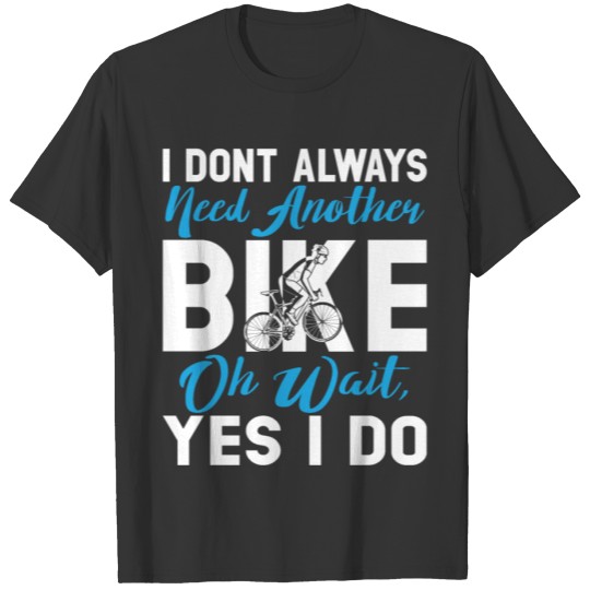 Don't Always Need Another Bike Funny Cycling Gift T-shirt
