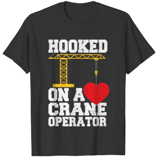 Hooked On A Crane Operator - Construction Worker T Shirts