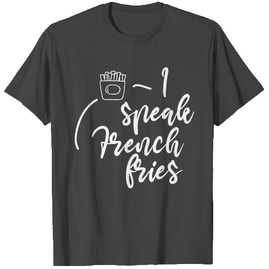 I speak french fries T Shirts