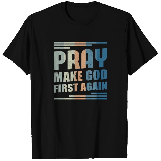 Pray Make God First Again | Christian Gift T Shirts