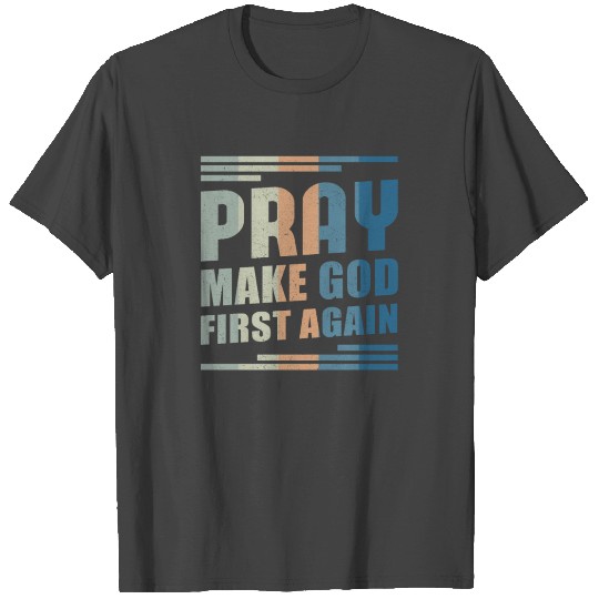 Pray Make God First Again | Christian Gift T Shirts