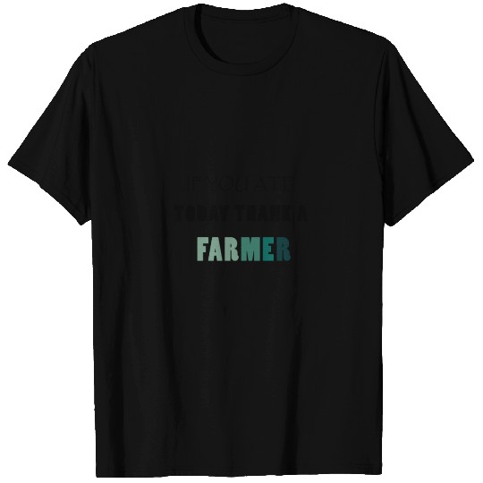 If You Ate Today Thank a Farmer T Shirts