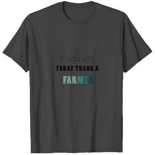 If You Ate Today Thank a Farmer T Shirts