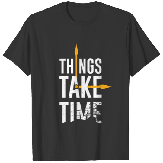 Things Take Time Inspirational Motivational Quote T-shirt