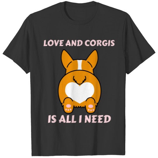 LOVE AND CORGIS IS ALL I NEED - CUTE Corgi But T Shirts