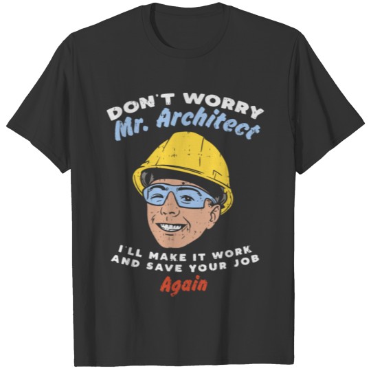 Don't Worry Mr Architect I'll Make It Work T-shirt