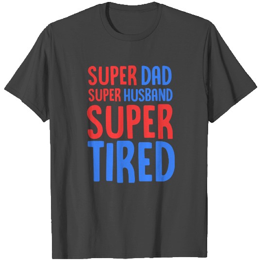 Super Dad Super Husband Super Tired - Burnt Out T Shirts