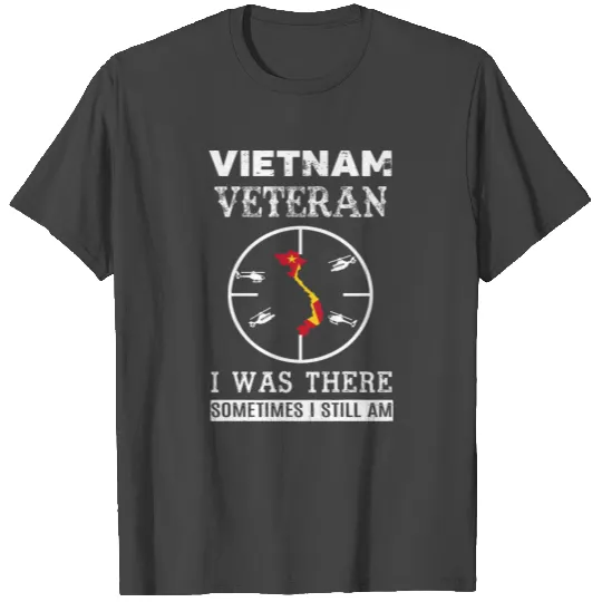 VIETNAM VETERAN I WAS THERE SOMETIMES I STILL T Shirts